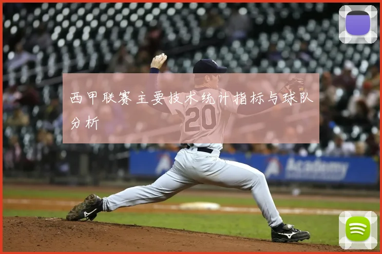 西甲联赛主要技术统计指标与球队分析